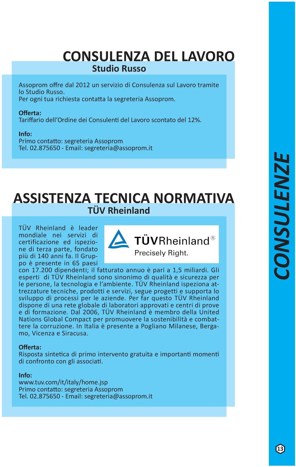 it ASSISTENZA TECNICA NORMATIVA TÜV Rheinland TÜV Rheinland è leader mondiale nei servizi di certificazione ed ispezione di terza parte, fondato più di 140 anni fa.