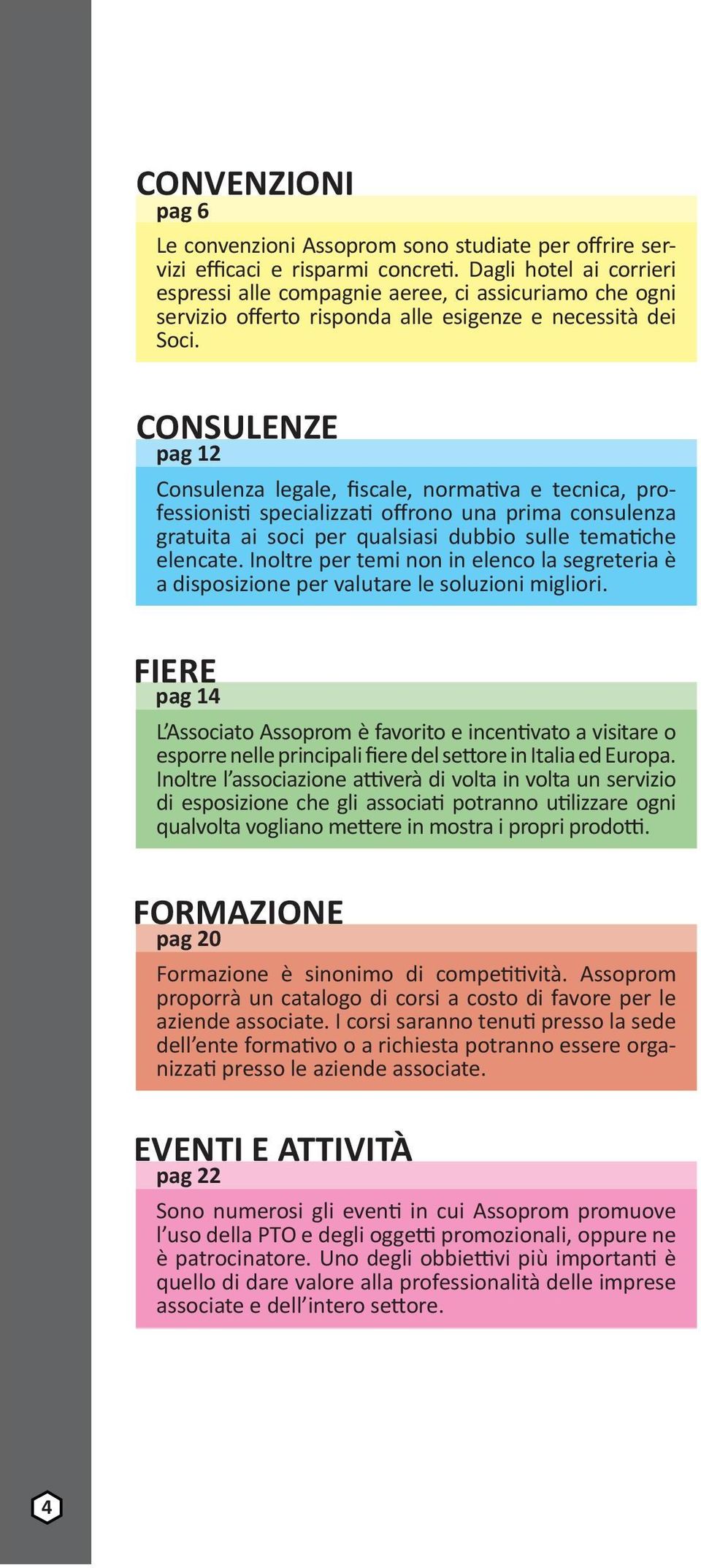 CONSULENZE pag 12 Consulenza legale, fiscale, normativa e tecnica, professionisti specializzati offrono una prima consulenza gratuita ai soci per qualsiasi dubbio sulle tematiche elencate.