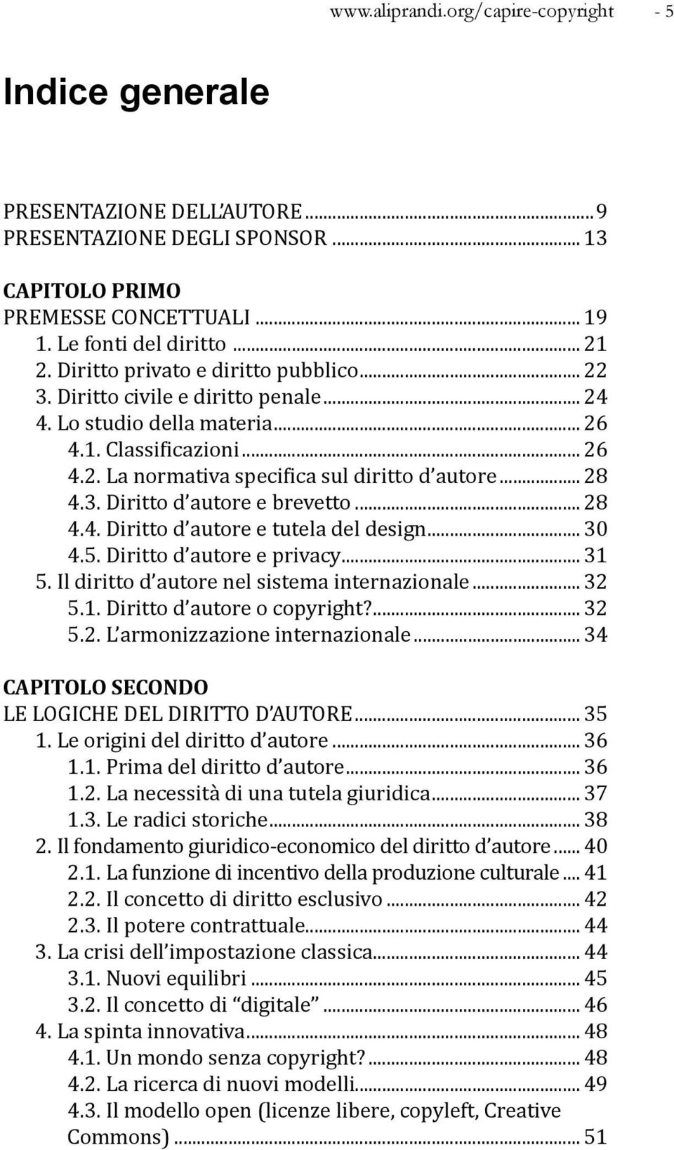 3. Diritto d autore e brevetto... 28 4.4. Diritto d autore e tutela del design... 30 4.5. Diritto d autore e privacy... 31 5. Il diritto d autore nel sistema internazionale... 32 5.1. Diritto d autore o copyright?