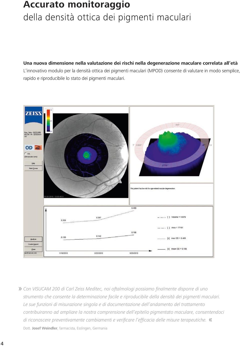 » Con VISUCAM 200 di Carl Zeiss Meditec, noi oftalmologi possiamo finalmente disporre di uno strumento che consente la determinazione facile e riproducibile della densità dei pigmenti maculari.