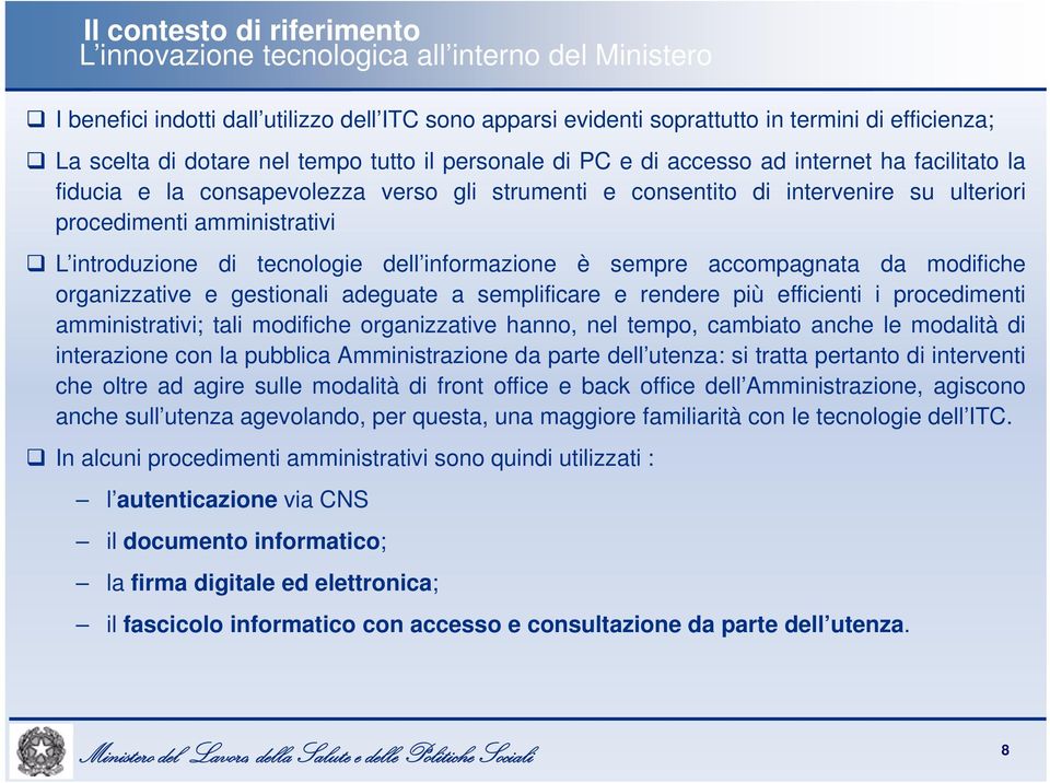 amministrativi L introduzione di tecnologie dell informazione è sempre accompagnata da modifiche organizzative e gestionali adeguate a semplificare e rendere più efficienti i procedimenti