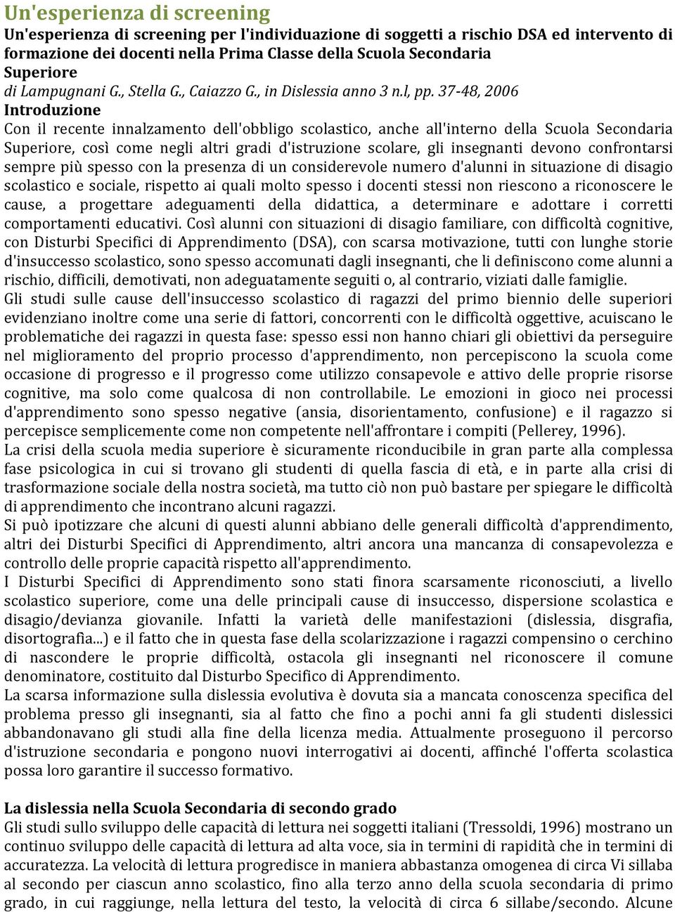 37-48, 2006 Introduzione Con il recente innalzamento dell'obbligo scolastico, anche all'interno della Scuola Secondaria Superiore, così come negli altri gradi d'istruzione scolare, gli insegnanti