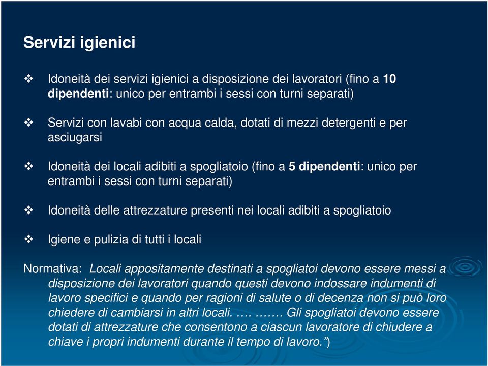 spogliatoio Igiene e pulizia di tutti i locali Normativa: Locali appositamente destinati a spogliatoi devono essere messi a disposizione dei lavoratori quando questi devono indossare indumenti di