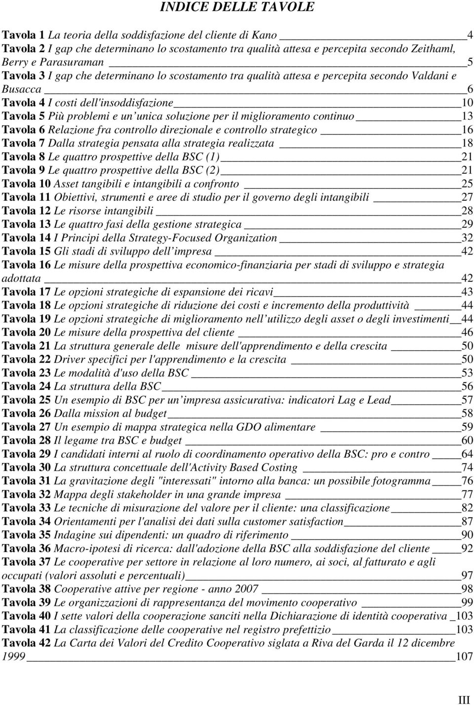 miglioramento continuo 13 Tavola 6 Relazione fra controllo direzionale e controllo strategico 16 Tavola 7 Dalla strategia pensata alla strategia realizzata 18 Tavola 8 Le quattro prospettive della