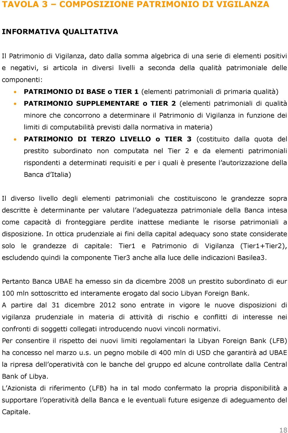 qualità minore che concorrono a determinare il Patrimonio di Vigilanza in funzione dei limiti di computabilità previsti dalla normativa in materia) PATRIMONIO DI TERZO LIVELLO o TIER 3 (costituito