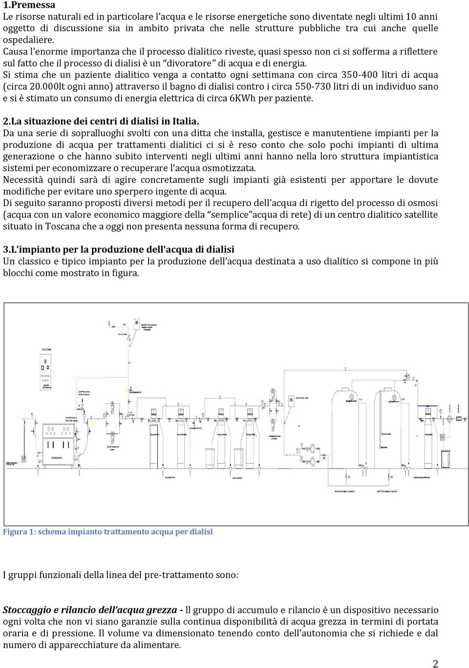 Causa l enorme importanza che il processo dialitico riveste, quasi spesso non ci si sofferma a riflettere sul fatto che il processo di dialisi è un divoratore di acqua e di energia.