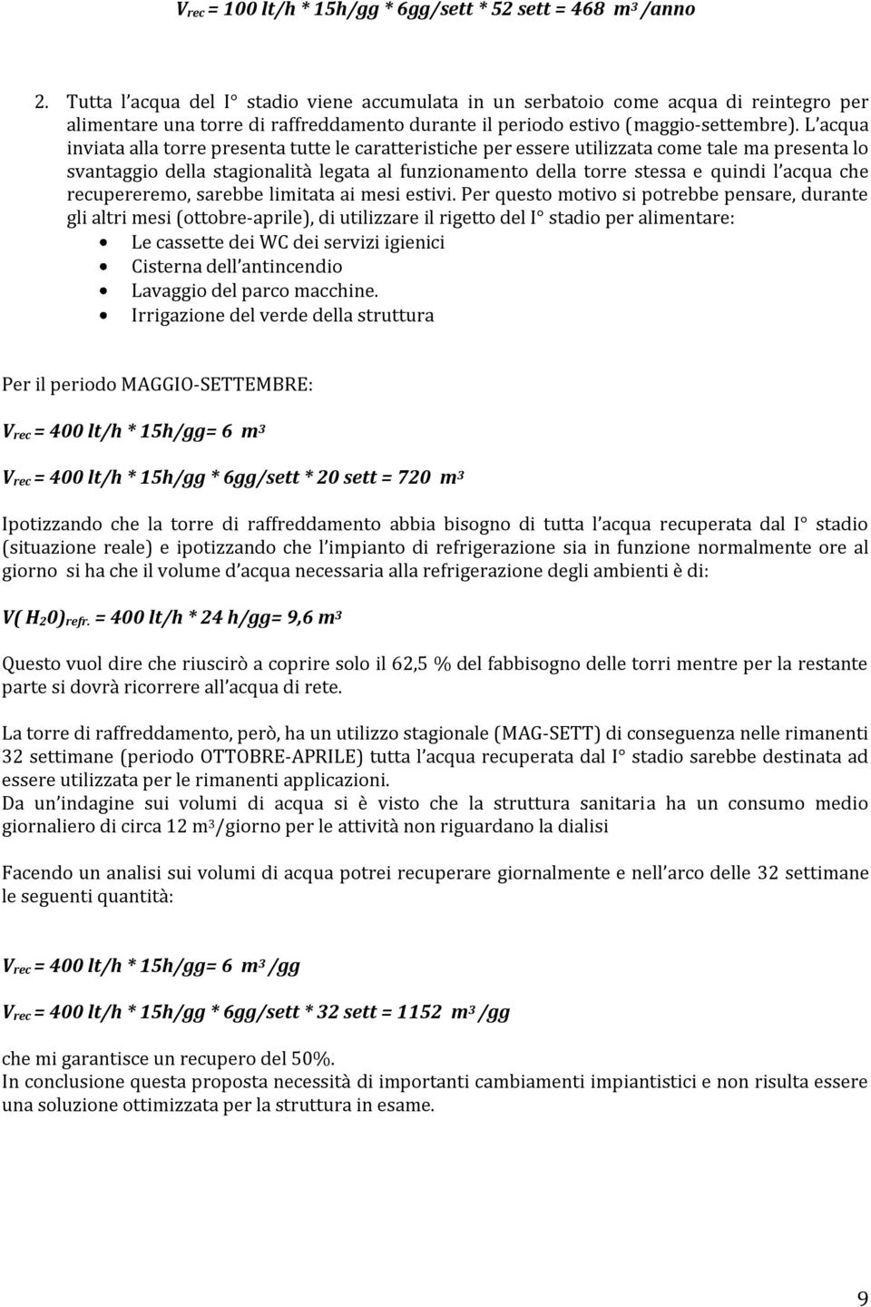 L acqua inviata alla torre presenta tutte le caratteristiche per essere utilizzata come tale ma presenta lo svantaggio della stagionalità legata al funzionamento della torre stessa e quindi l acqua
