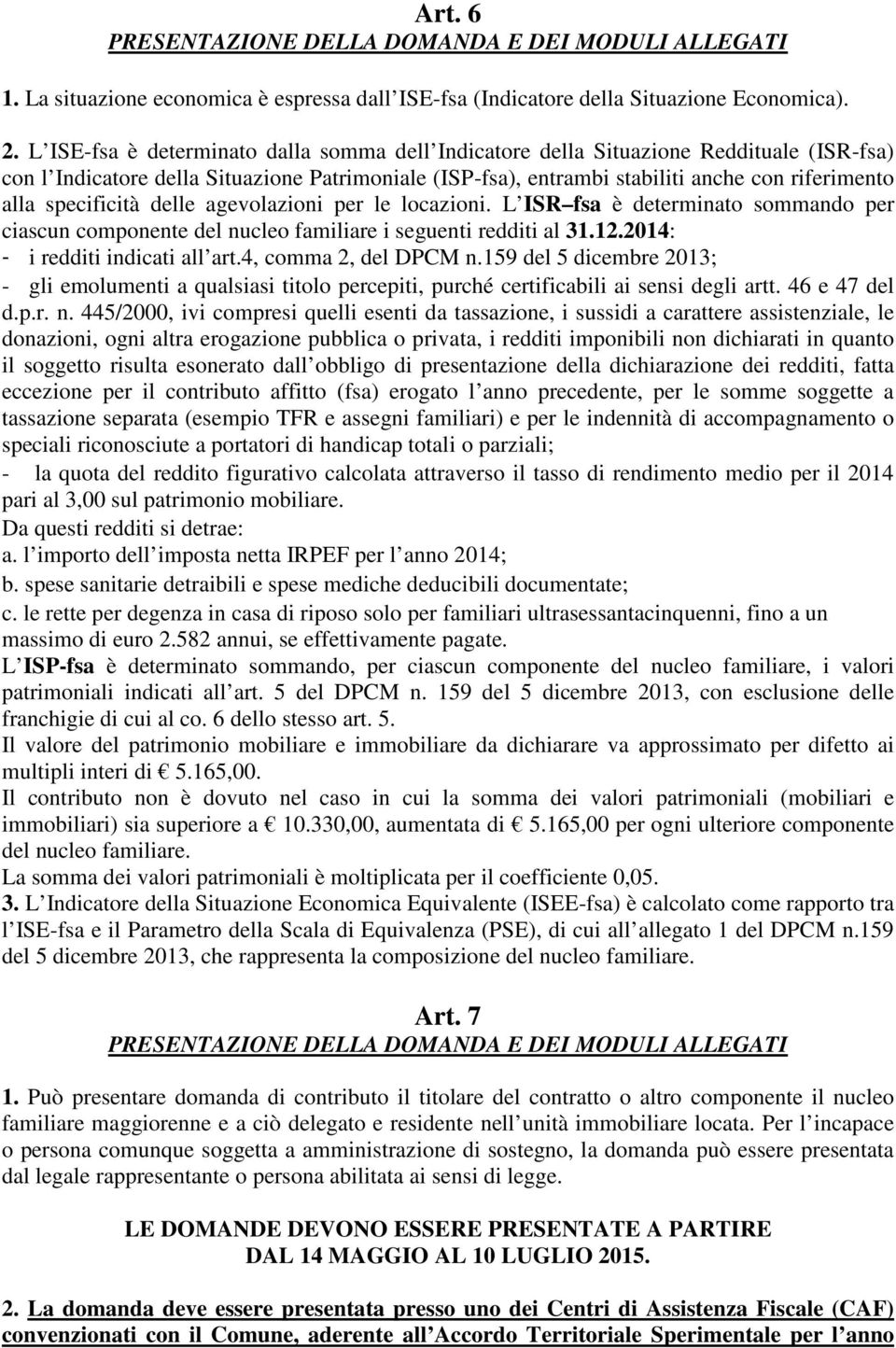 specificità delle agevolazioni per le locazioni. L ISR fsa è determinato sommando per ciascun componente del nucleo familiare i seguenti redditi al 31.12.2014: - i redditi indicati all art.