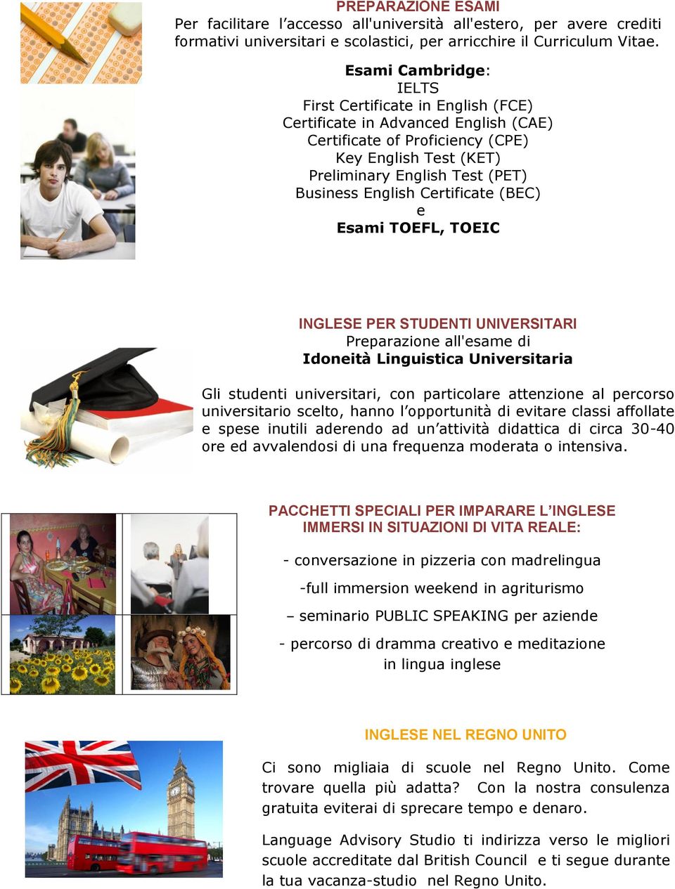 Certificate (BEC) e Esami TOEFL, TOEIC INGLESE PER STUDENTI UNIVERSITARI Preparazione all'esame di Idoneità Linguistica Universitaria Gli studenti universitari, con particolare attenzione al percorso