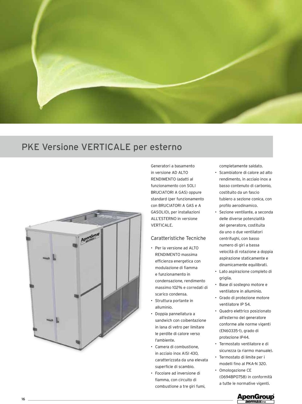 Caratteristiche Tecniche Per la versione ad ALTO RENDIMENTO massima efficienza energetica con modulazione di fiamma e funzionamento in condensazione, rendimento massimo 102% e corredati di scarico