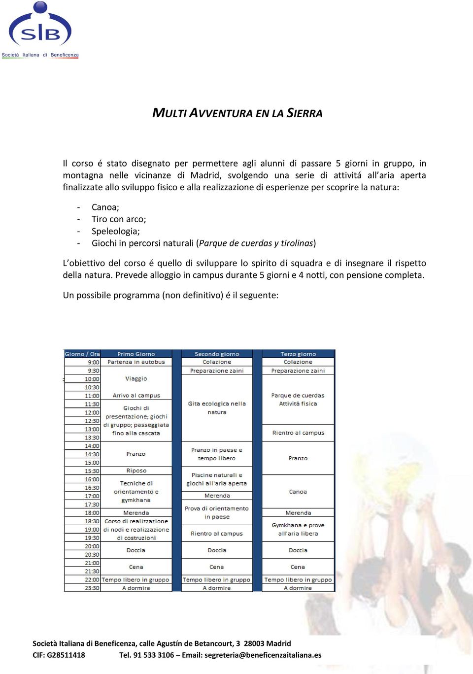 con arco; - Speleologia; - Giochi in percorsi naturali (Parque de cuerdas y tirolinas) L obiettivo del corso é quello di sviluppare lo spirito di squadra e di