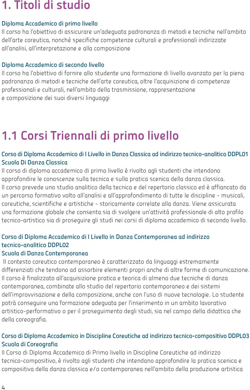 livello avanzato per la piena padronanza di metodi e tecniche dell arte coreutica, oltre l acquisizione di competenze professionali e culturali, nell ambito della trasmissione, rappresentazione e