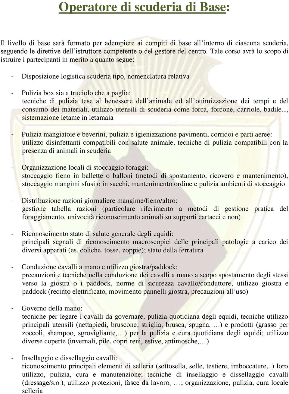 Tale corso avrà lo scopo di istruire i partecipanti in merito a quanto segue: - Disposizione logistica scuderia tipo, nomenclatura relativa - Pulizia box sia a truciolo che a paglia: tecniche di