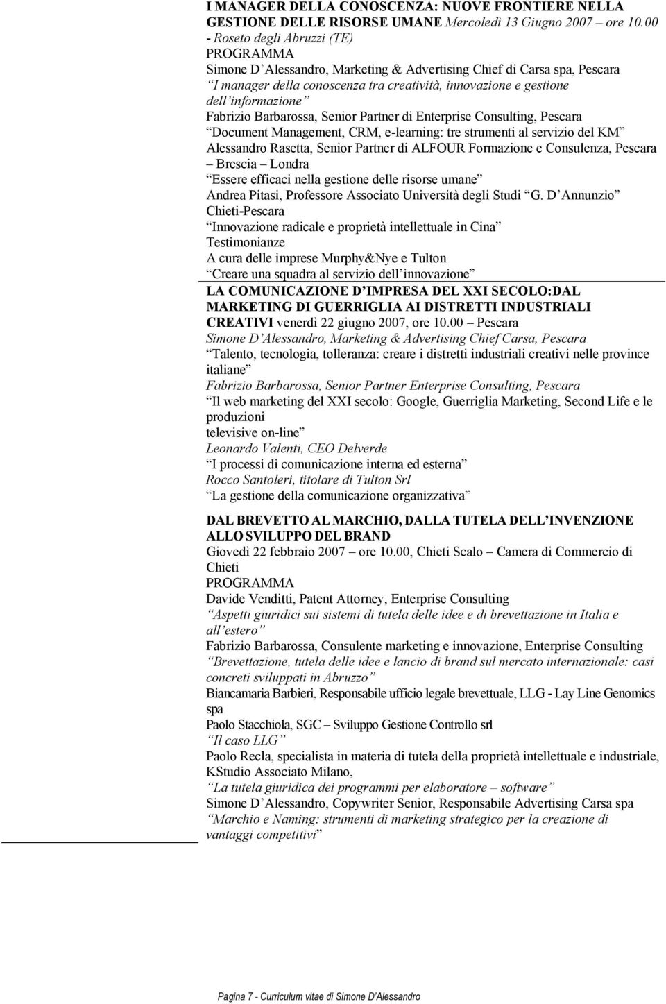 Fabrizio Barbarossa, Senior Partner di Enterprise Consulting, Pescara Document Management, CRM, e-learning: tre strumenti al servizio del KM Alessandro Rasetta, Senior Partner di ALFOUR Formazione e