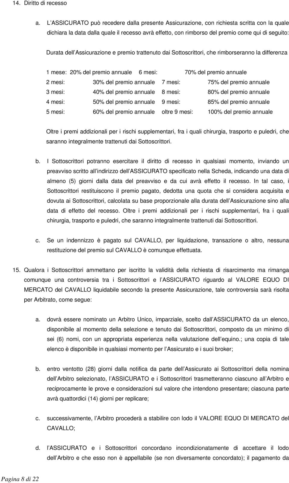 dell Assicurazione e premio trattenuto dai Sottoscrittori, che rimborseranno la differenza 1 mese: 20% del premio annuale 6 mesi: 70% del premio annuale 2 mesi: 30% del premio annuale 7 mesi: 75% del