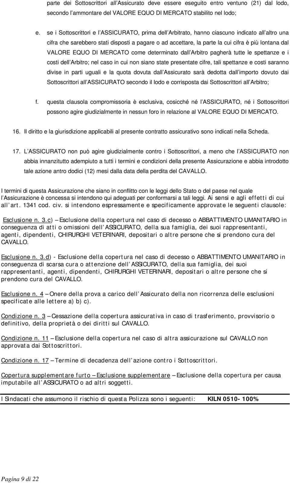 VALORE EQUO DI MERCATO come determinato dall Arbitro pagherà tutte le spettanze e i costi dell Arbitro; nel caso in cui non siano state presentate cifre, tali spettanze e costi saranno divise in