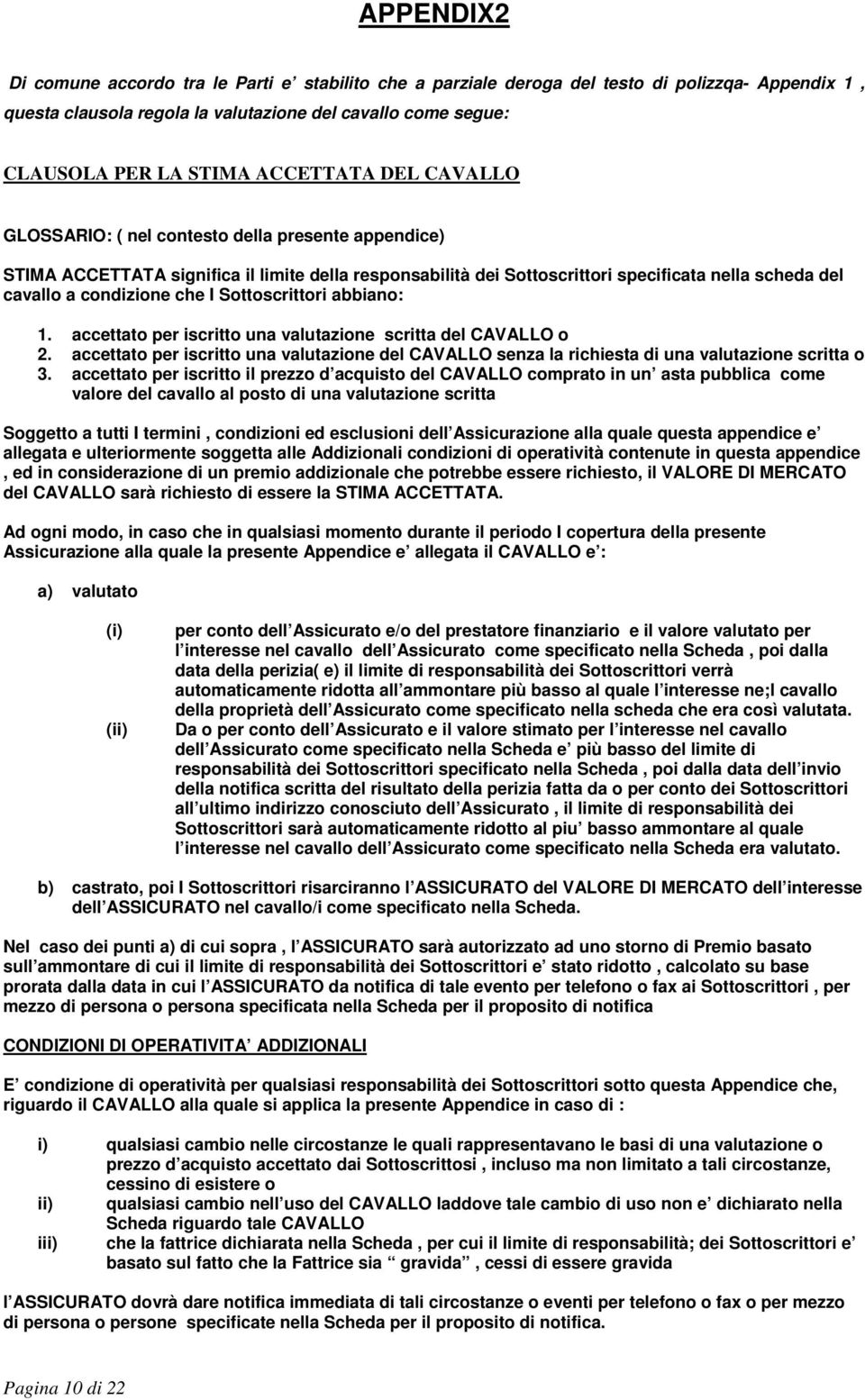 che I Sottoscrittori abbiano: 1. accettato per iscritto una valutazione scritta del CAVALLO o 2. accettato per iscritto una valutazione del CAVALLO senza la richiesta di una valutazione scritta o 3.