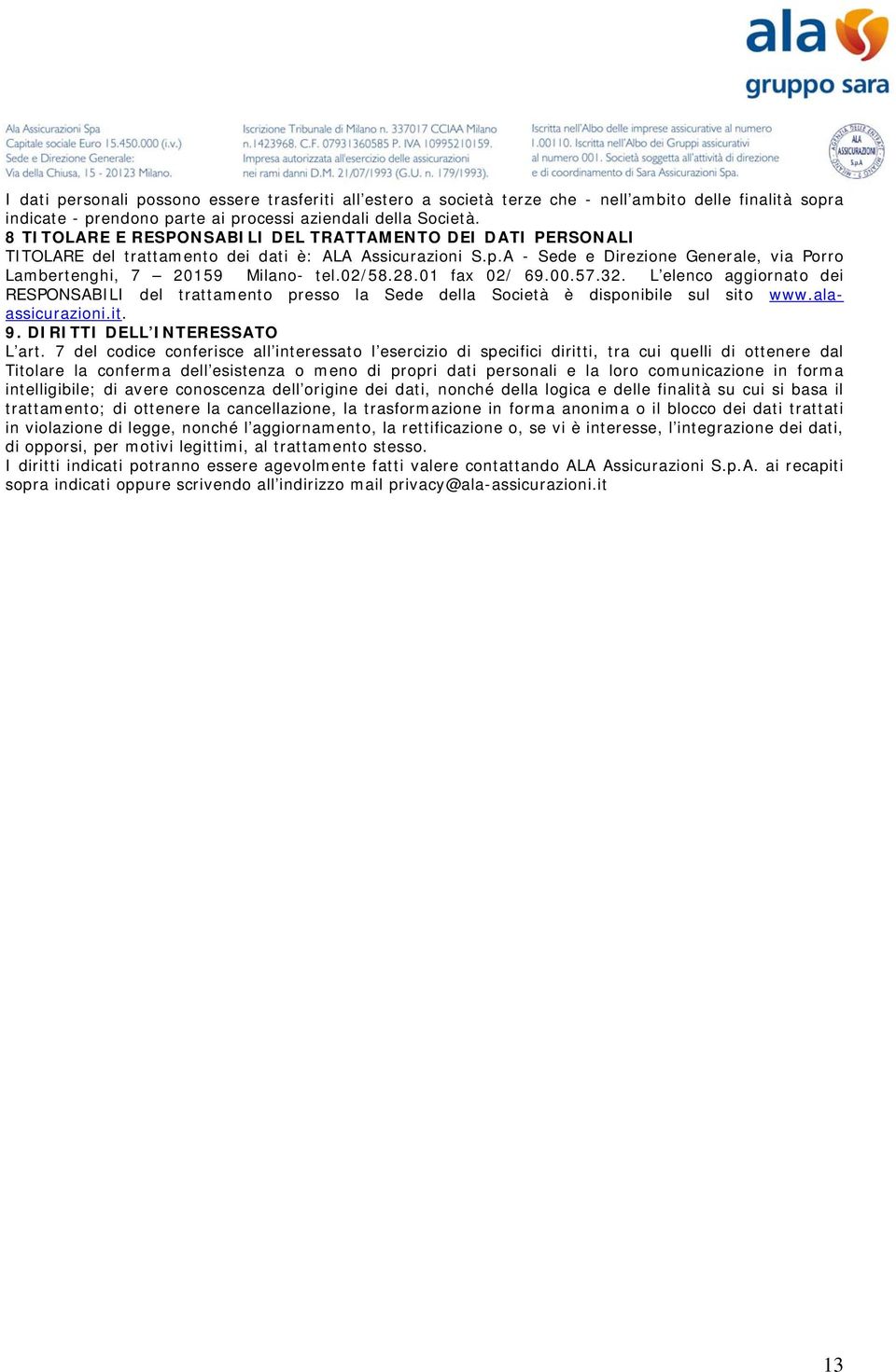 02/58.28.01 fax 02/ 69.00.57.32. L elenco aggiornato dei RESPONSABILI del trattamento presso la Sede della Società è disponibile sul sito www.alaassicurazioni.it. 9. DIRITTI DELL INTERESSATO L art.