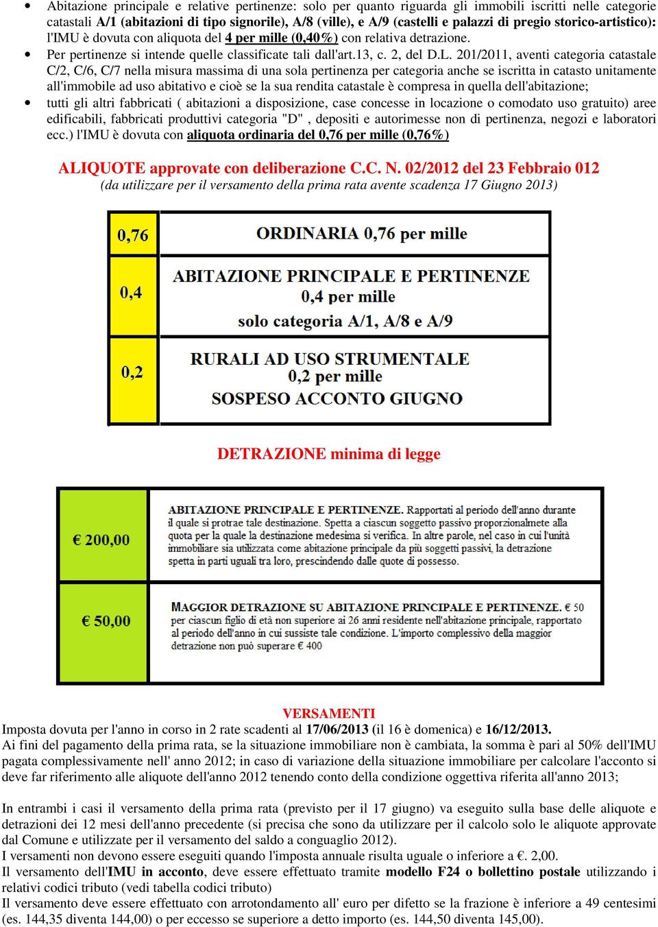 201/2011, aventi categoria catastale C/2, C/6, C/7 nella misura massima di una sola pertinenza per categoria anche se iscritta in catasto unitamente all'immobile ad uso abitativo e cioè se la sua