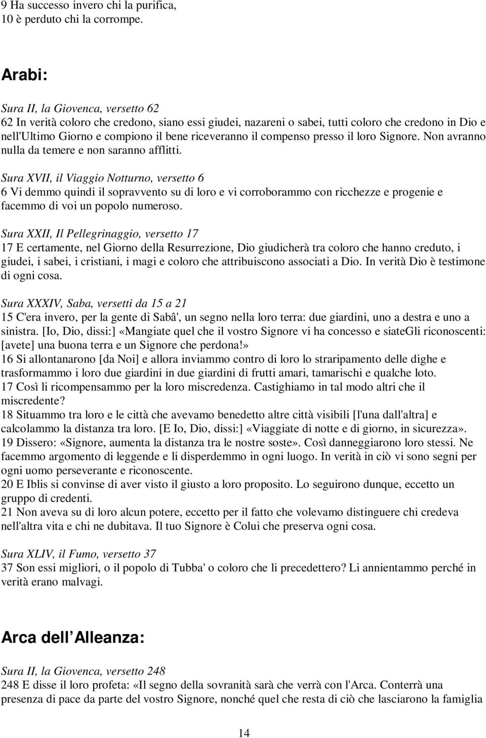 compenso presso il loro Signore. Non avranno nulla da temere e non saranno afflitti.