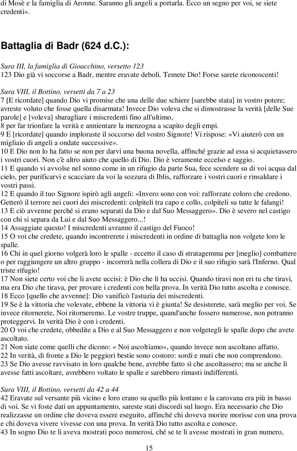 Sura VIII, il Bottino, versetti da 7 a 23 7 [E ricordate] quando Dio vi promise che una delle due schiere [sarebbe stata] in vostro potere; avreste voluto che fosse quella disarmata!