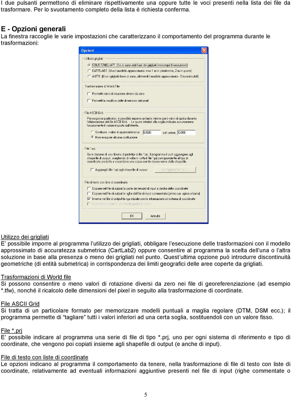 utilizzo dei grigliati, obbligare l esecuzione delle trasformazioni con il modello approssimato di accuratezza submetrica (CartLab2) oppure consentire al programma la scelta dell una o l altra