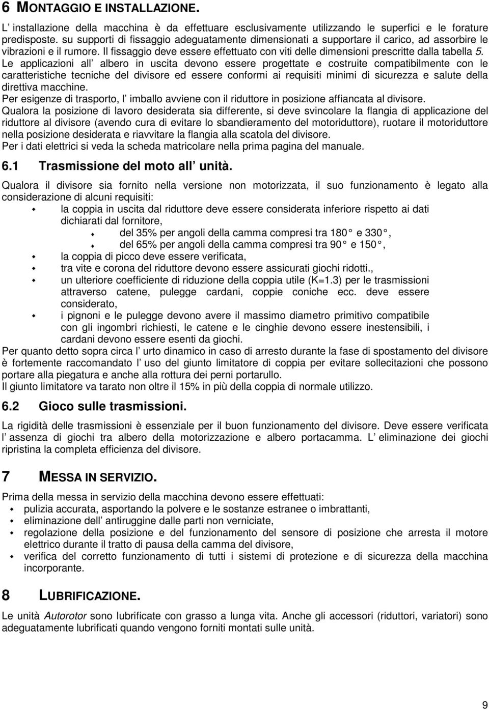 Il fissaggio deve essere effettuato con viti delle dimensioni prescritte dalla tabella 5.