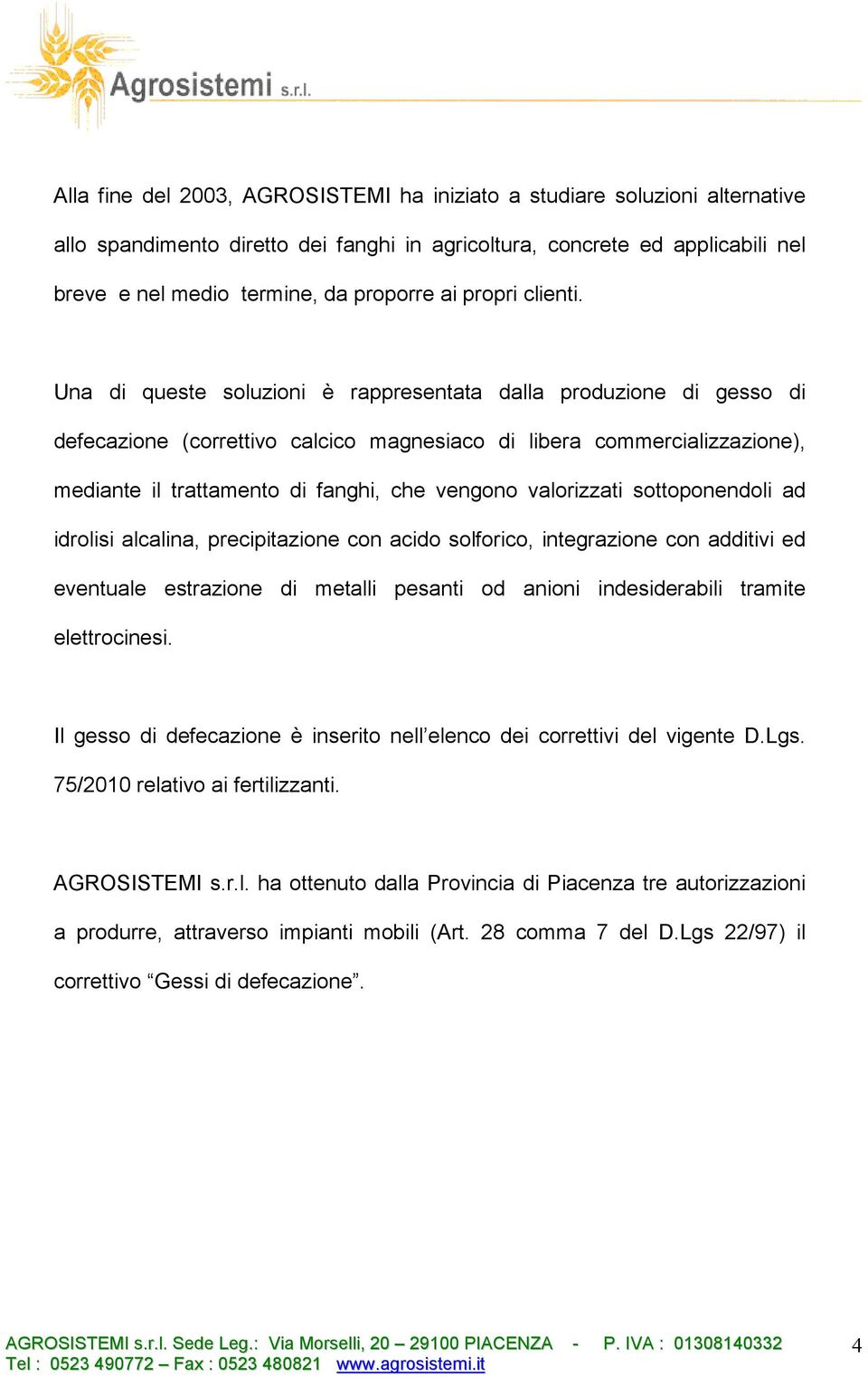 Una di queste soluzioni è rappresentata dalla produzione di gesso di defecazione (correttivo calcico magnesiaco di libera commercializzazione), mediante il trattamento di fanghi, che vengono