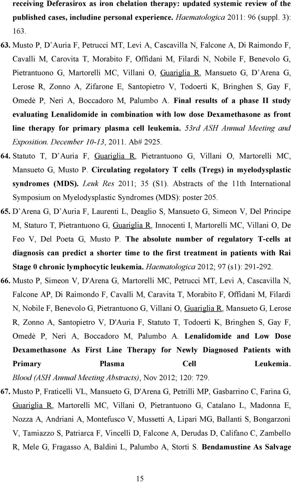 O, Guariglia R, Mansueto G, D Arena G, Lerose R, Zonno A, Zifarone E, Santopietro V, Todoerti K, Bringhen S, Gay F, Omedè P, Neri A, Boccadoro M, Palumbo A.