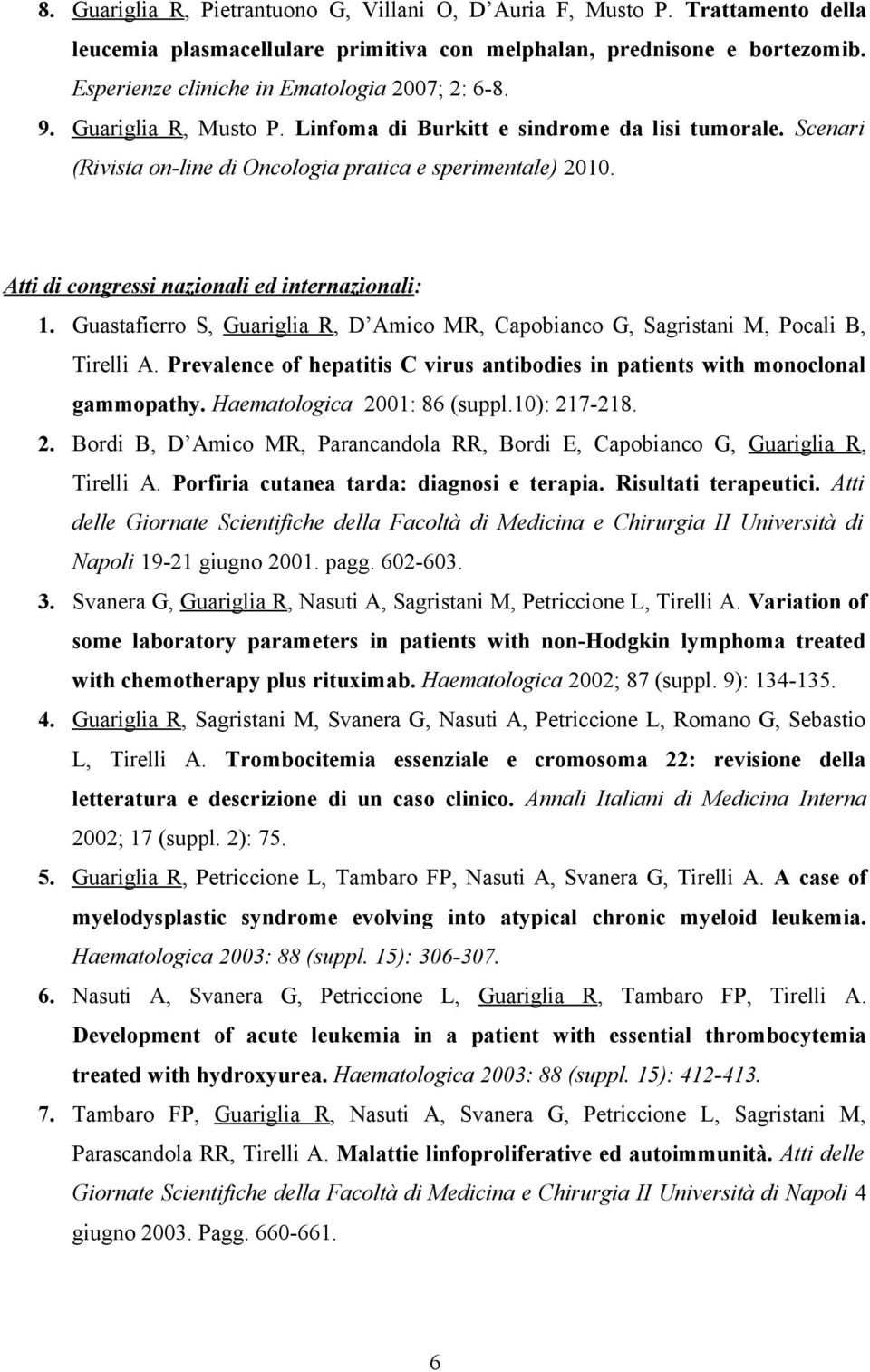 Atti di congressi nazionali ed internazionali: 1. Guastafierro S, Guariglia R, D Amico MR, Capobianco G, Sagristani M, Pocali B, Tirelli A.