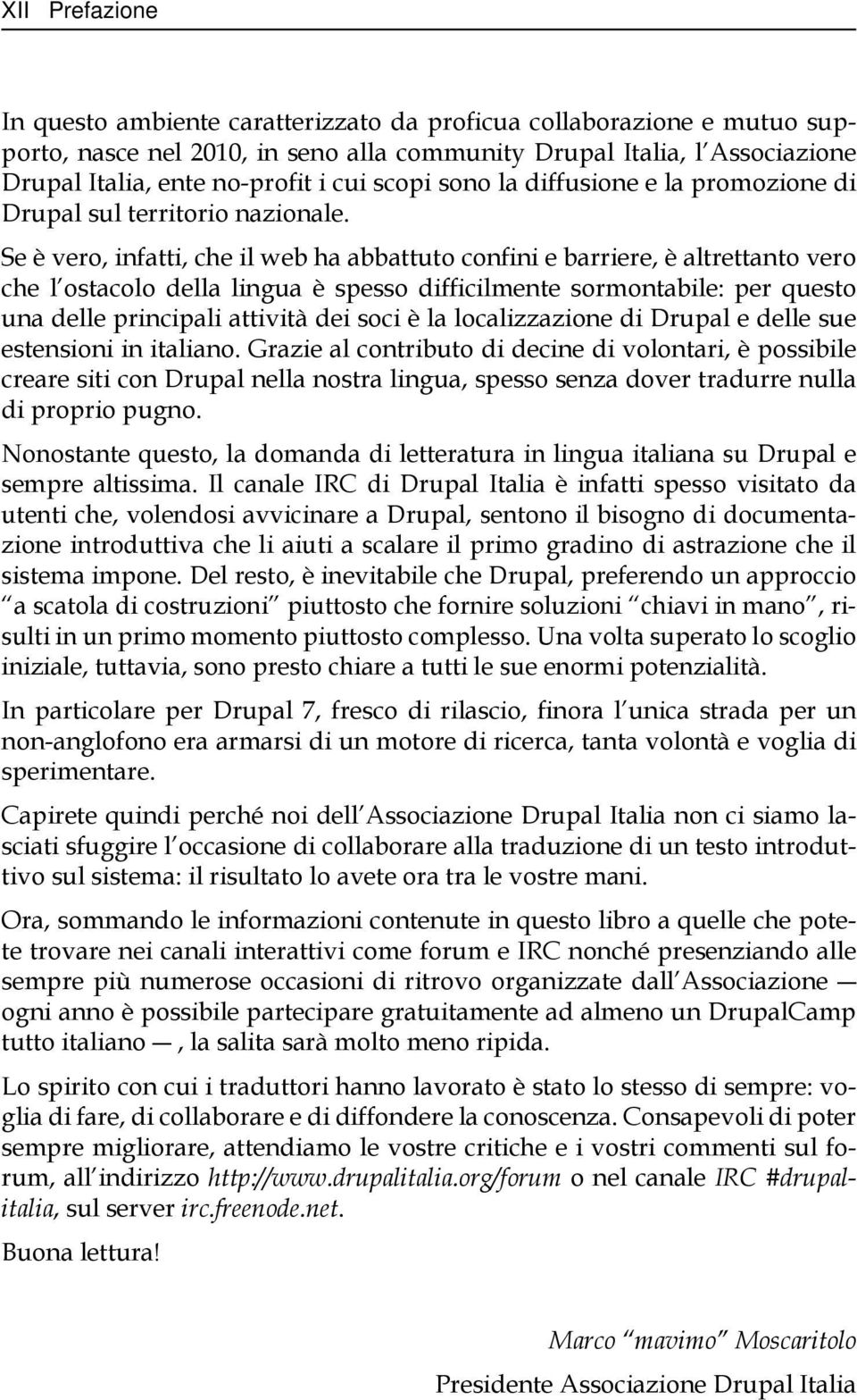 Se è vero, infatti, che il web ha abbattuto confini e barriere, è altrettanto vero che l ostacolo della lingua è spesso difficilmente sormontabile: per questo una delle principali attività dei soci è