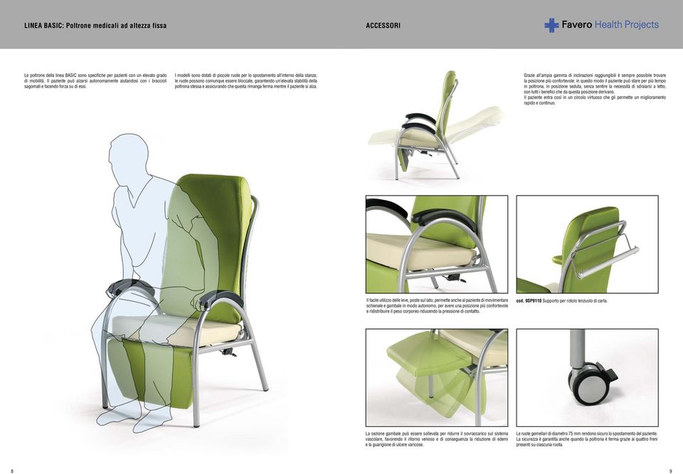 I modelli sono dotati di piccole ruote per lo spostamento all interno della stanza; le ruote possono comunque essere bloccate, garantendo un elevata stabilità della poltrona stessa e assicurando che