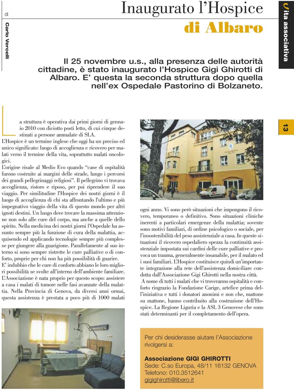 La struttura è operativa dai primi giorni di gennaio 2010 con diciotto posti letto, di cui cinque destinati a persone ammalate di SLA.