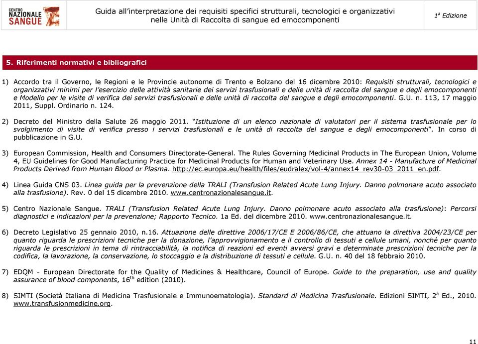 raccolta del sangue e degli emocomponenti. G.U. n. 113, 17 maggio 2011, Suppl. Ordinario n. 124. 2) Decreto del Ministro della Salute 26 maggio 2011.