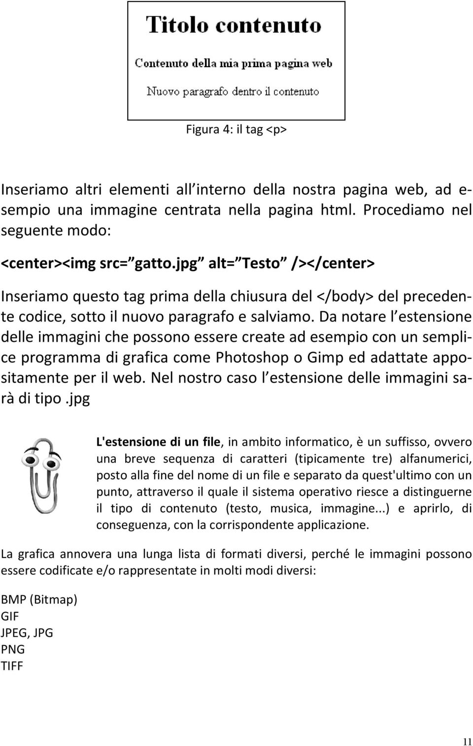 Da notare l estensione delle immagini che possono essere create ad esempio con un semplice programma di grafica come Photoshop o Gimp ed adattate appositamente per il web.