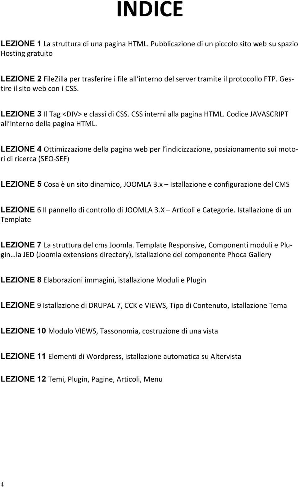 LEZIONE 3 Il Tag <DIV> e classi di CSS. CSS interni alla pagina HTML. Codice JAVASCRIPT all interno della pagina HTML.