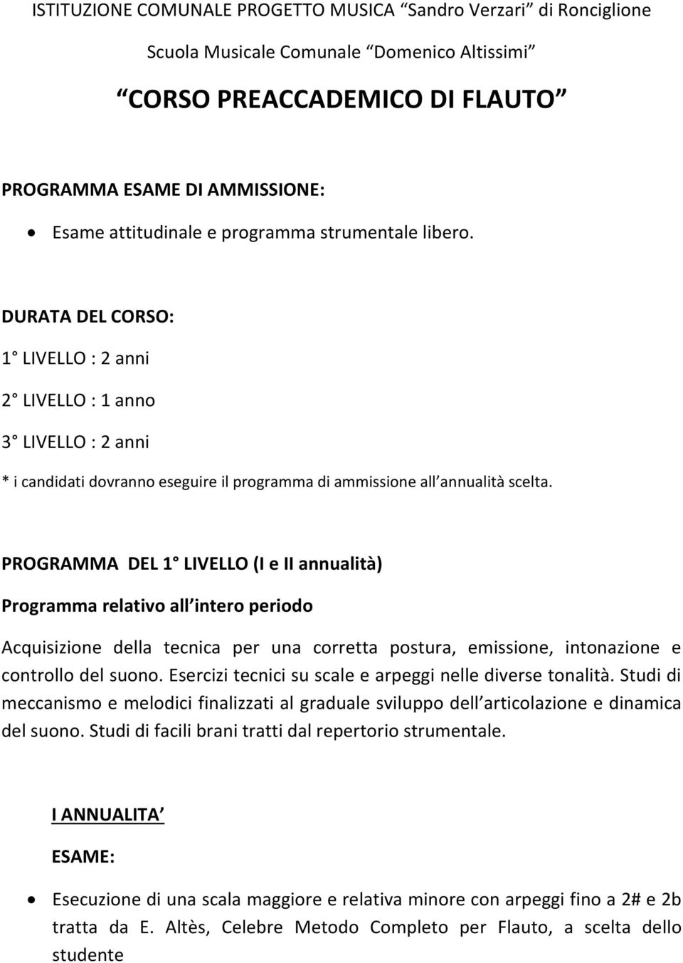 PROGRAMMA DEL 1 LIVELLO (I e II annualità) Programma relativo all intero periodo Acquisizione della tecnica per una corretta postura, emissione, intonazione e controllo del suono.