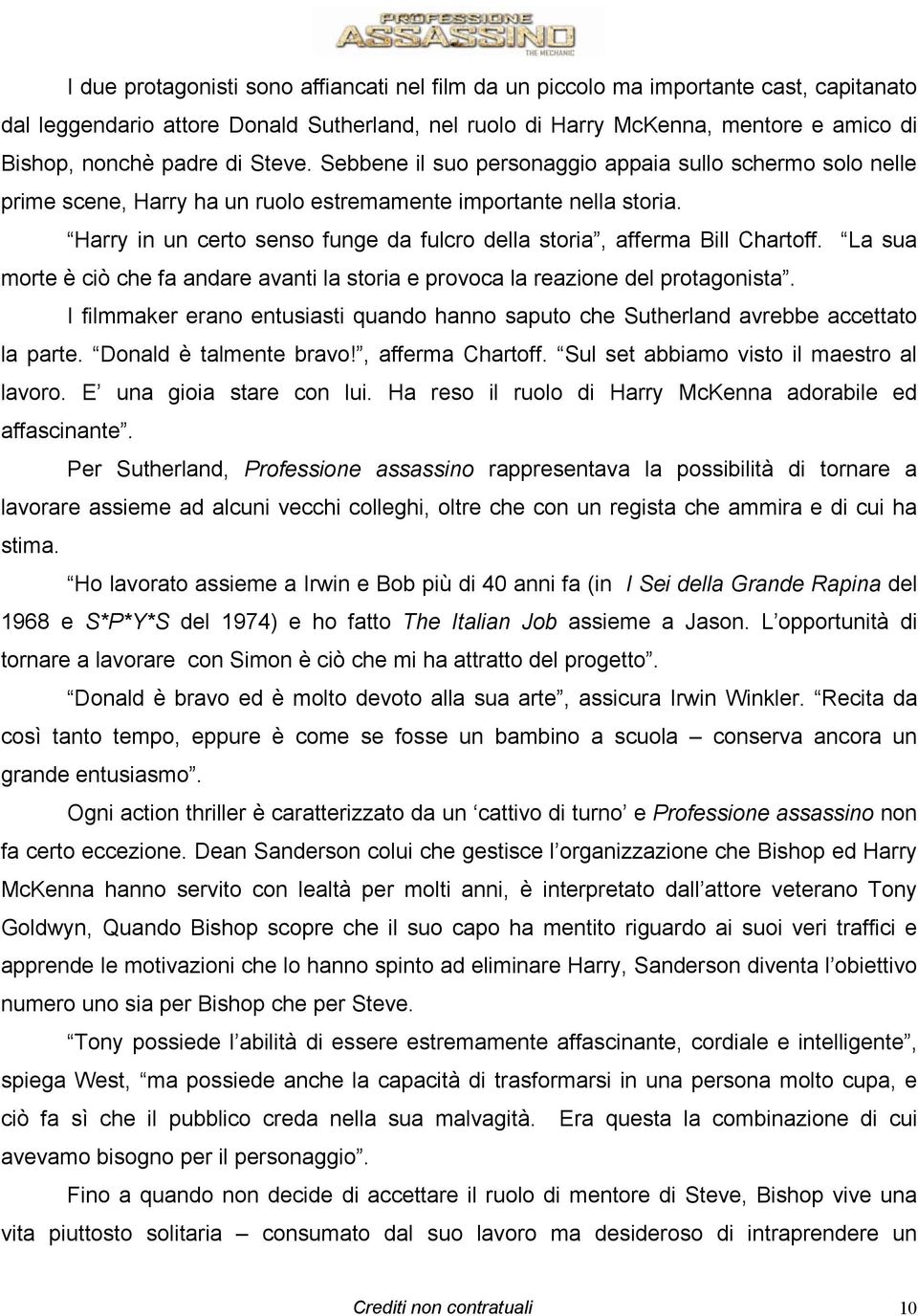 Harry in un certo senso funge da fulcro della storia, afferma Bill Chartoff. La sua morte è ciò che fa andare avanti la storia e provoca la reazione del protagonista.