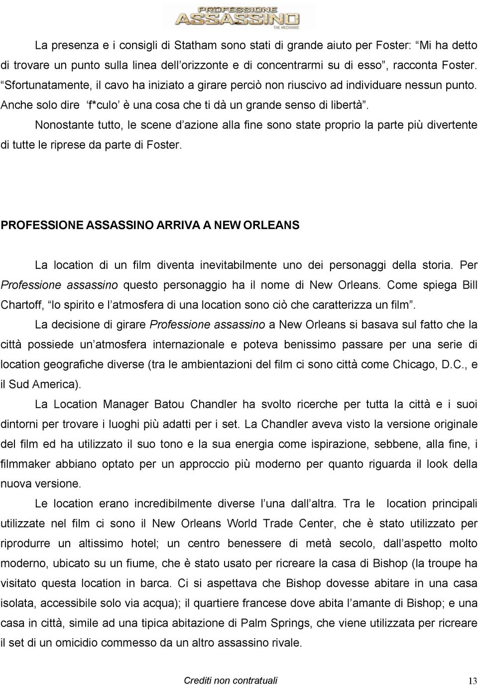 Nonostante tutto, le scene d azione alla fine sono state proprio la parte più divertente di tutte le riprese da parte di Foster.