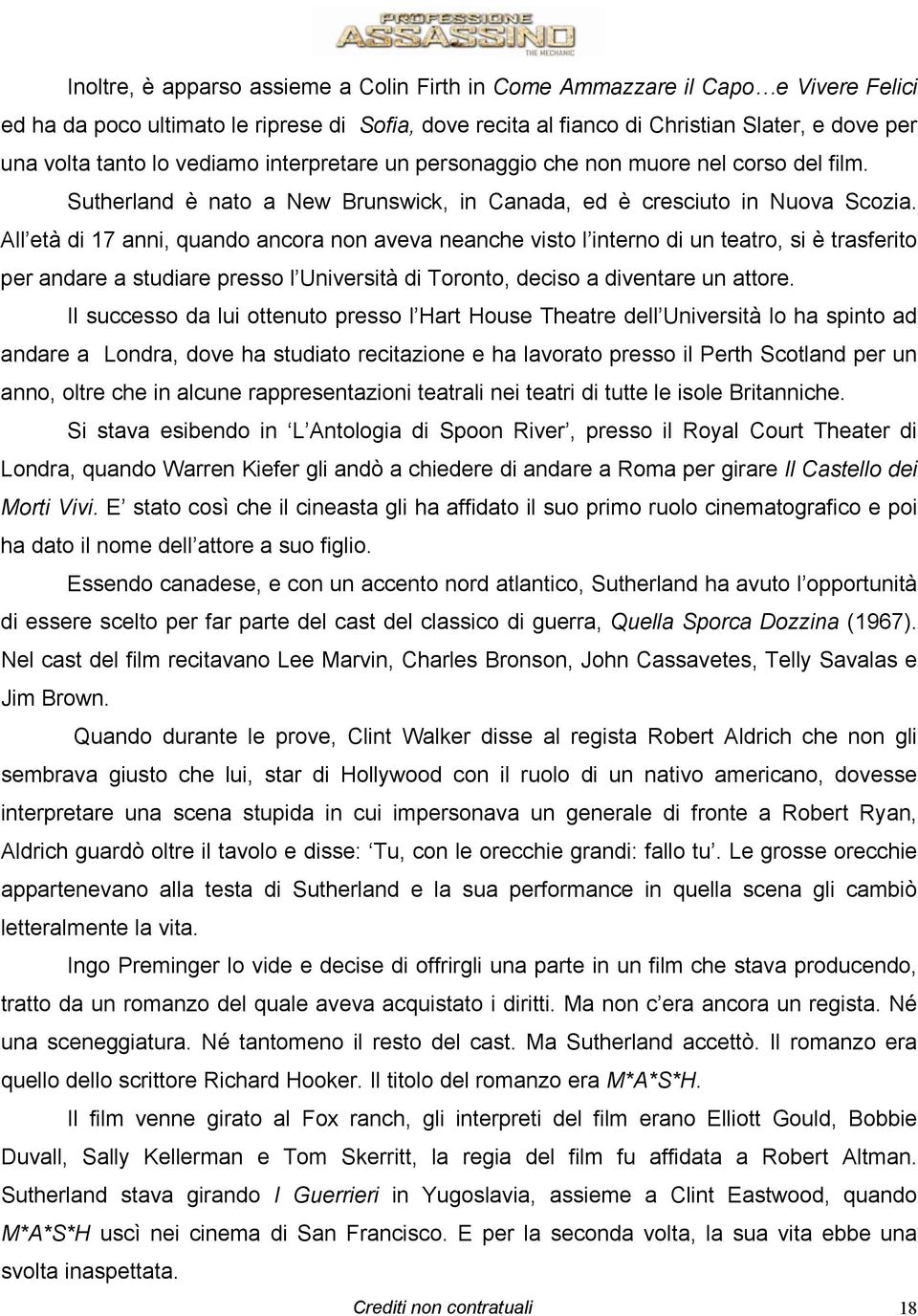 All età di 17 anni, quando ancora non aveva neanche visto l interno di un teatro, si è trasferito per andare a studiare presso l Università di Toronto, deciso a diventare un attore.