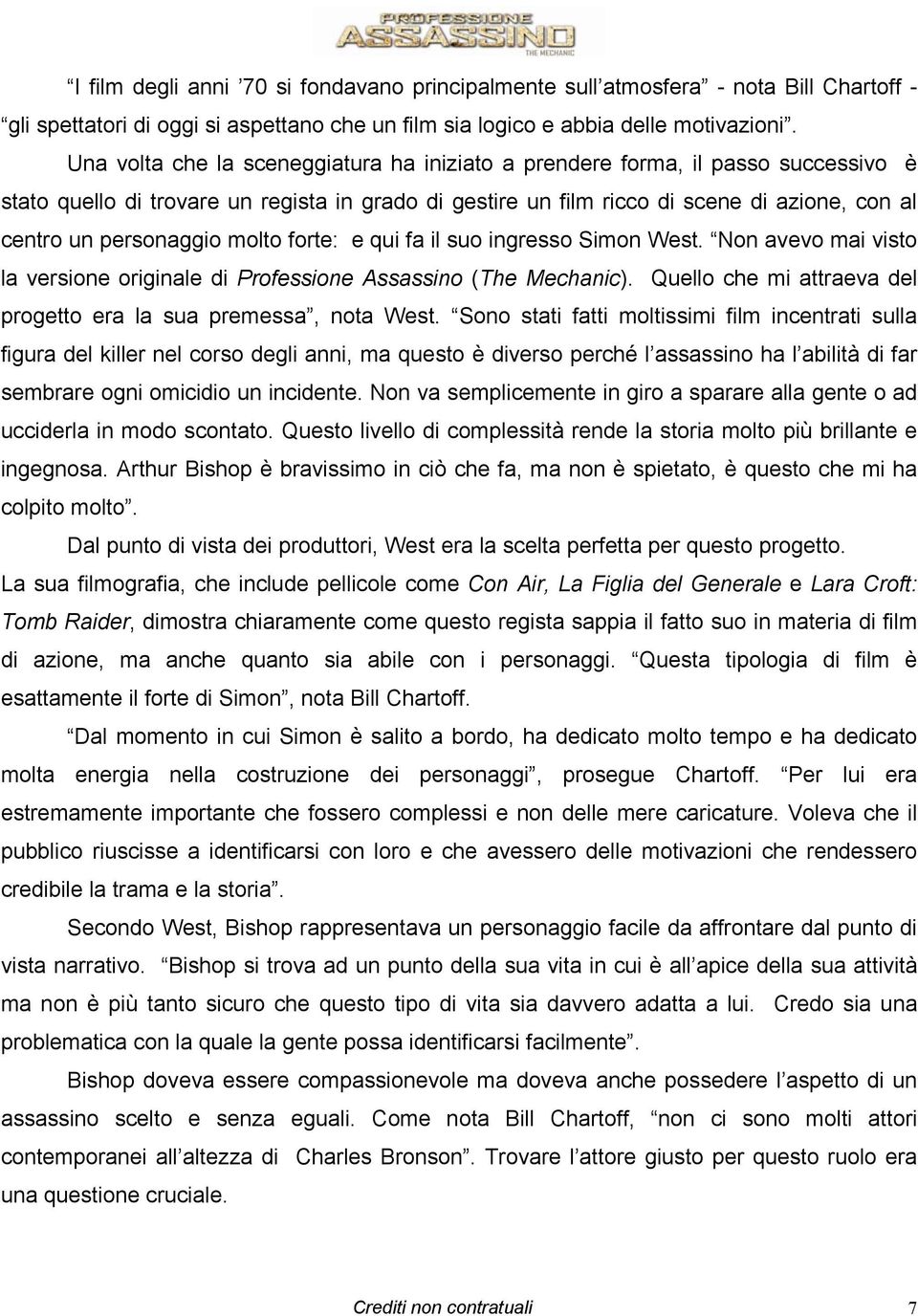 personaggio molto forte: e qui fa il suo ingresso Simon West. Non avevo mai visto la versione originale di Professione Assassino (The Mechanic).