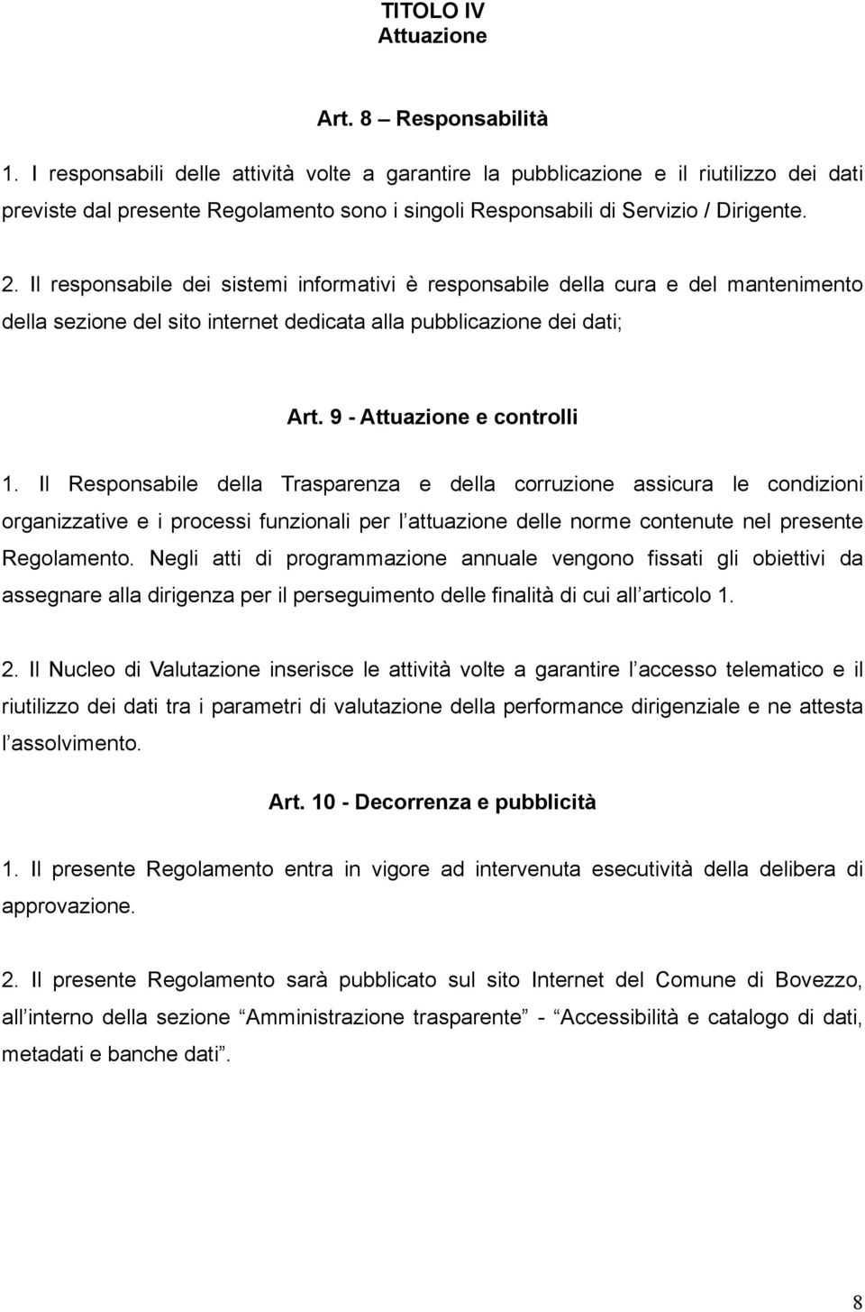 Il responsabile dei sistemi informativi è responsabile della cura e del mantenimento della sezione del sito internet dedicata alla pubblicazione dei dati; Art. 9 - Attuazione e controlli 1.