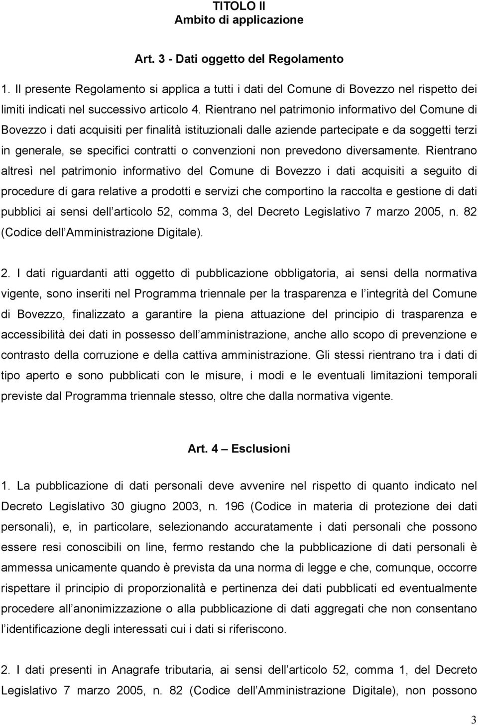 Rientrano nel patrimonio informativo del Comune di Bovezzo i dati acquisiti per finalità istituzionali dalle aziende partecipate e da soggetti terzi in generale, se specifici contratti o convenzioni