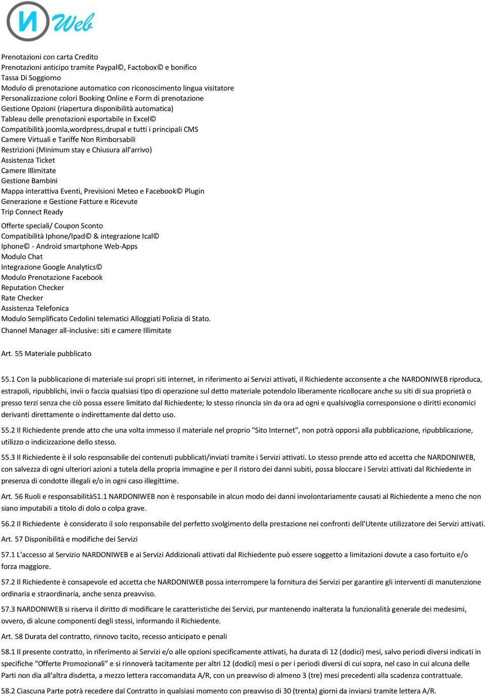 principali CMS Camere Virtuali e Tariffe Non Rimborsabili Restrizioni (Minimum stay e Chiusura all'arrivo) Assistenza Ticket Camere Illimitate Gestione Bambini Mappa interattiva Eventi, Previsioni