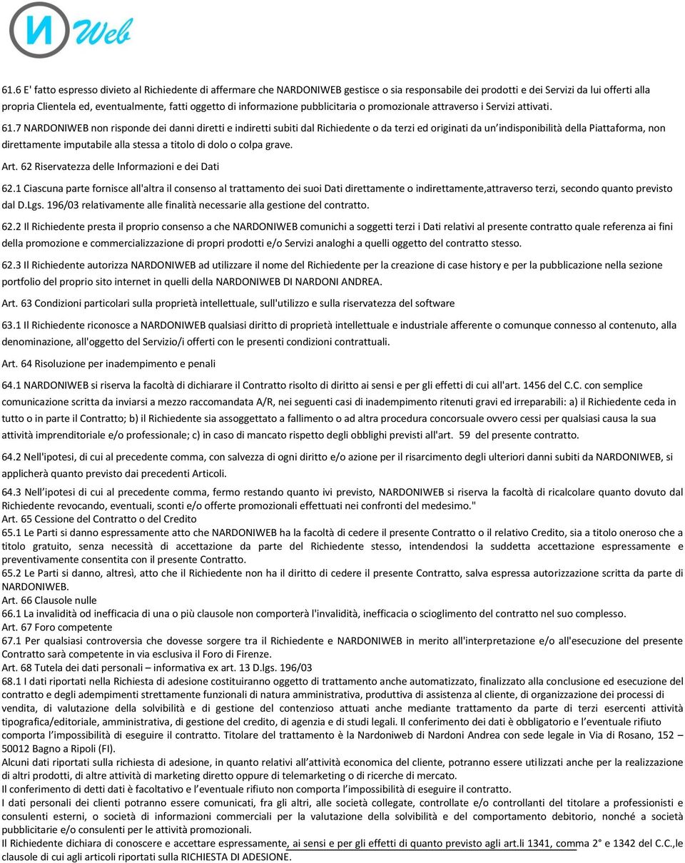 7 NARDONIWEB non risponde dei danni diretti e indiretti subiti dal Richiedente o da terzi ed originati da un indisponibilità della Piattaforma, non direttamente imputabile alla stessa a titolo di