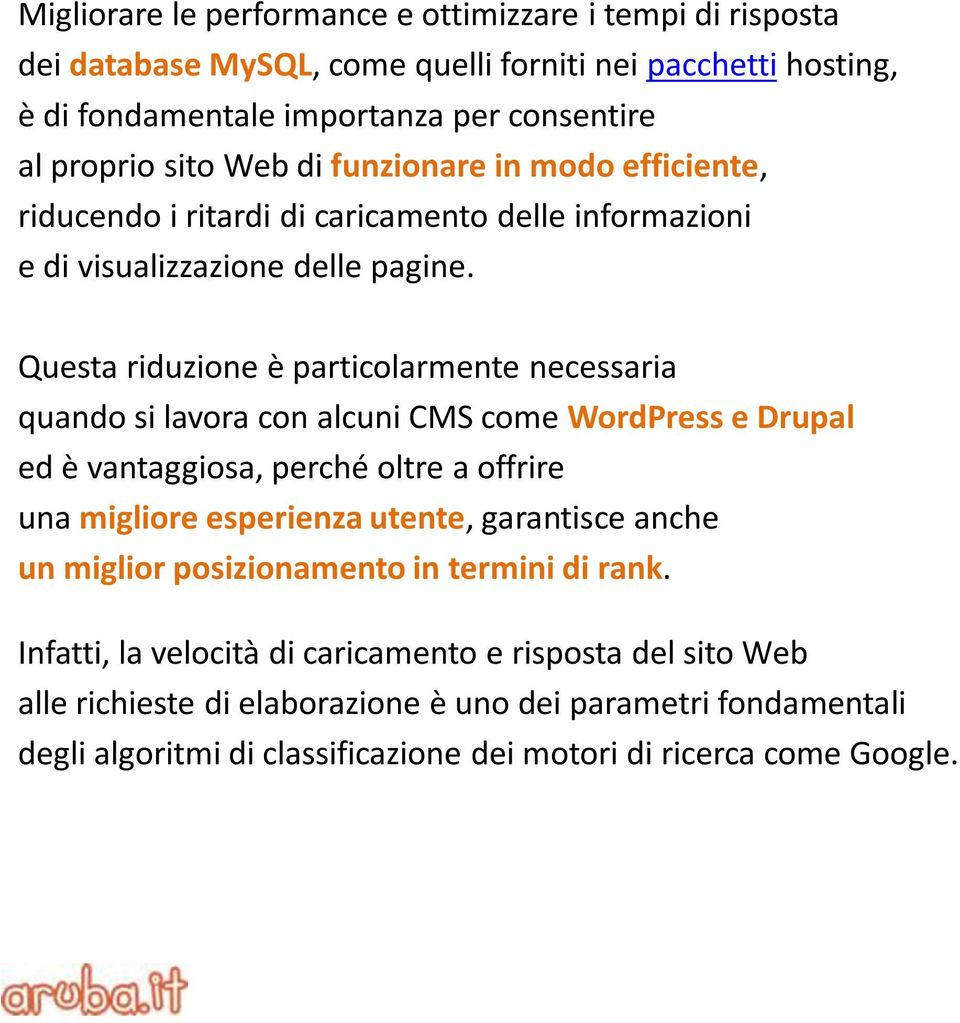 Questa riduzione è particolarmente necessaria quando si lavora con alcuni CMS come WordPress e Drupal ed è vantaggiosa, perché oltre a offrire una migliore esperienza utente, garantisce