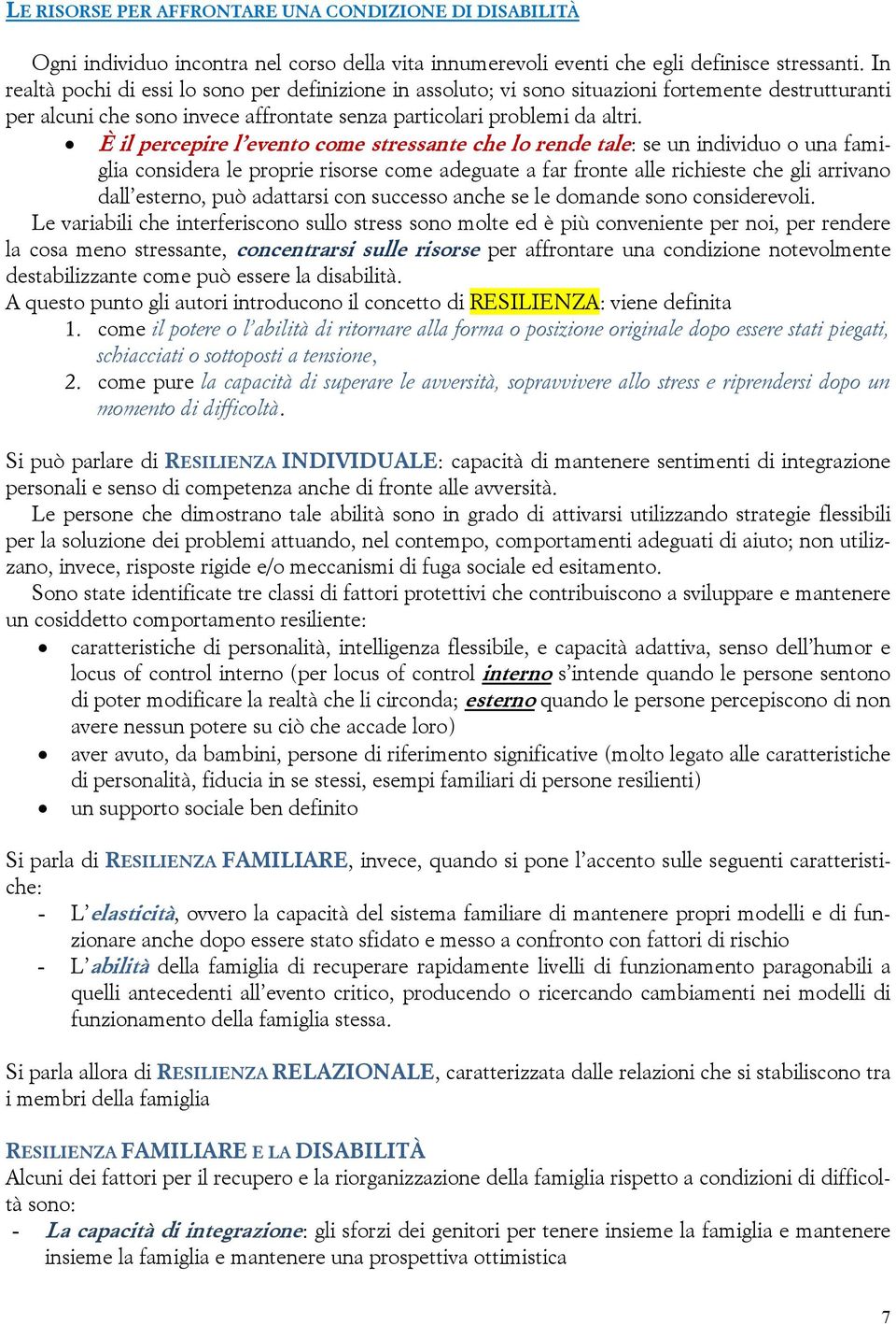 È il percepire l evento come stressante che lo rende tale: se un individuo o una famiglia considera le proprie risorse come adeguate a far fronte alle richieste che gli arrivano dall esterno, può