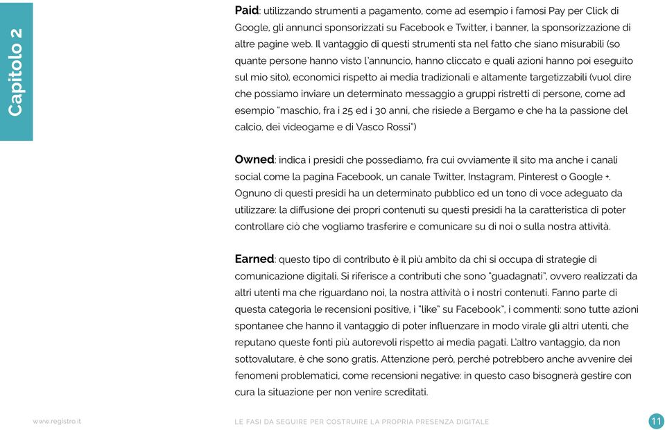 ai media tradizionali e altamente targetizzabili (vuol dire che possiamo inviare un determinato messaggio a gruppi ristretti di persone, come ad esempio maschio, fra i 25 ed i 30 anni, che risiede a