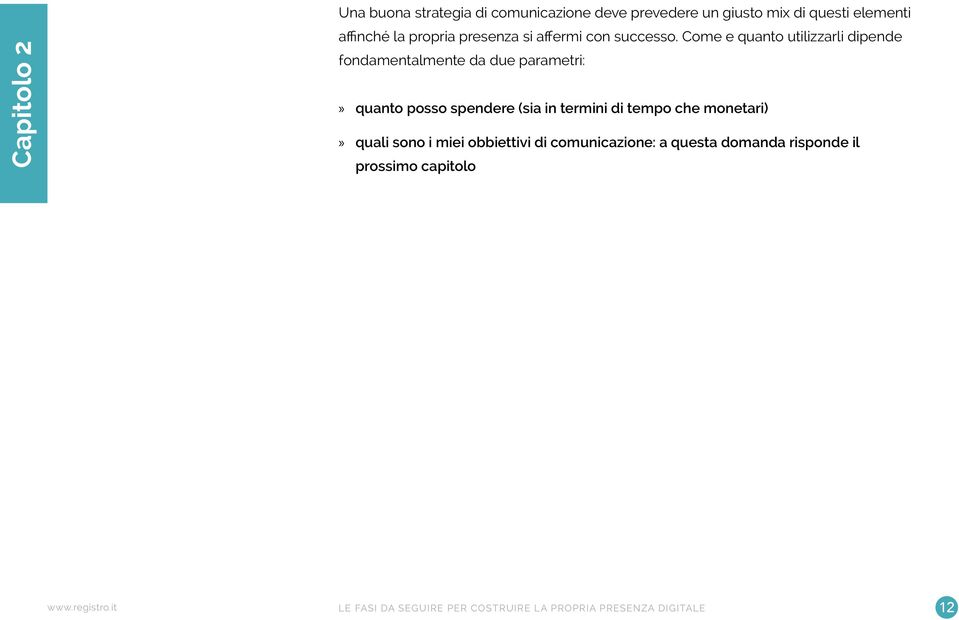 Come e quanto utilizzarli dipende fondamentalmente da due parametri: quanto posso spendere (sia in termini di