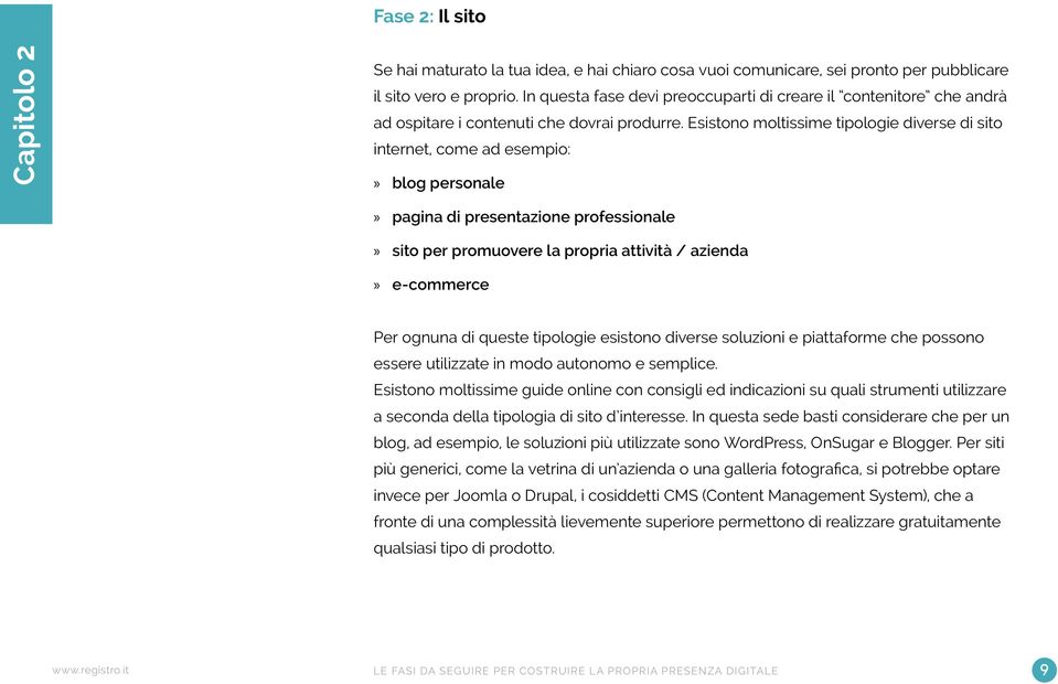 Esistono moltissime tipologie diverse di sito internet, come ad esempio: blog personale pagina di presentazione professionale sito per promuovere la propria attività / azienda e-commerce Per ognuna